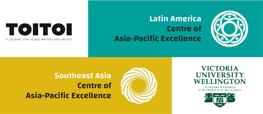 An image with four logos, the first reads, Toitoi a journal for young writers and artists, the second reads, Latin America Centre of Asia-Pacific Excellence, the third reads, Southeast Asia Centre of Asia-Pasific Excellence, the fourth reads, Victoria University of Wellington, Te Whare Wānanga o te Ūpoko o te Ika a Māui.