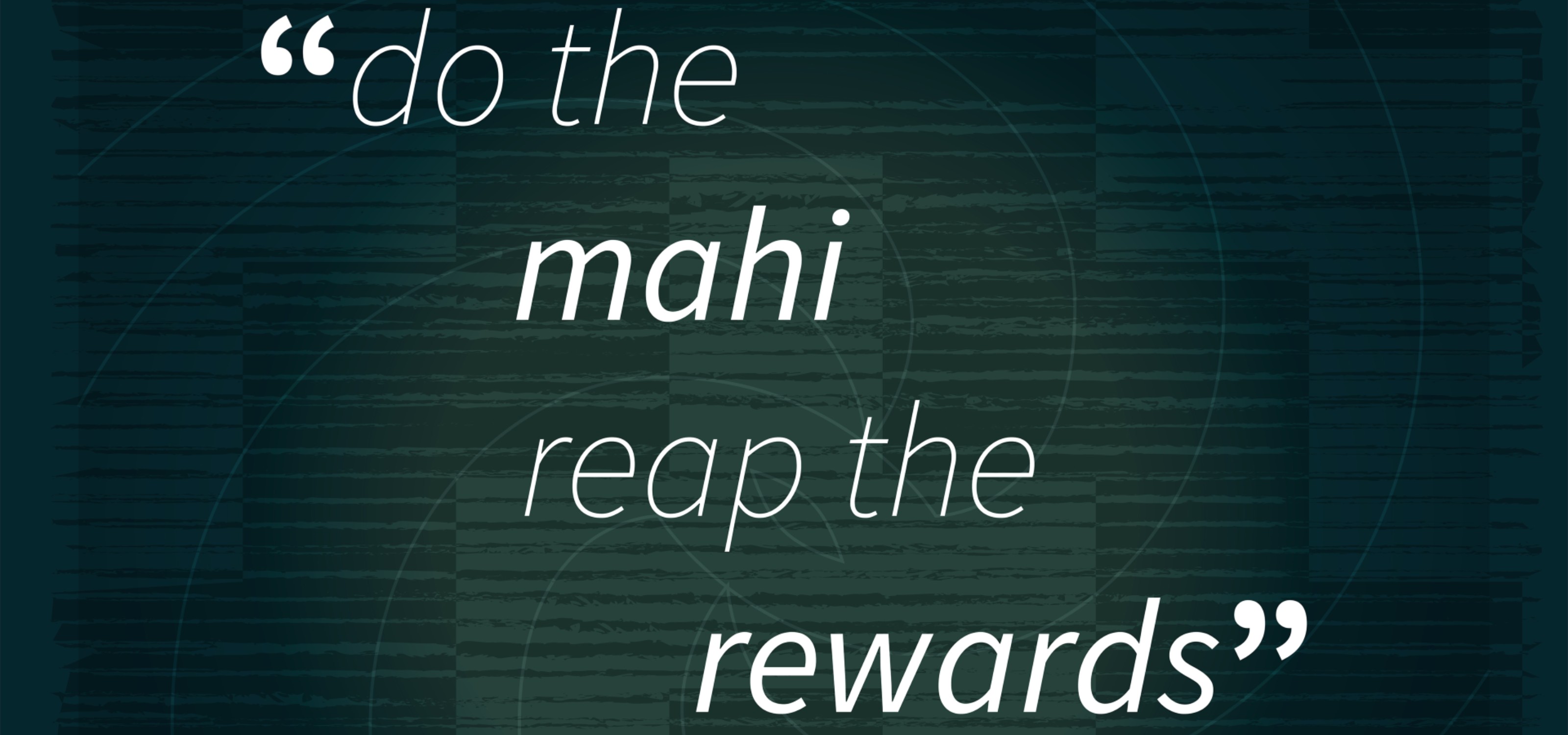 White writing on a green background with māori designs on it. Writing says do the mahi, reap the rewards.